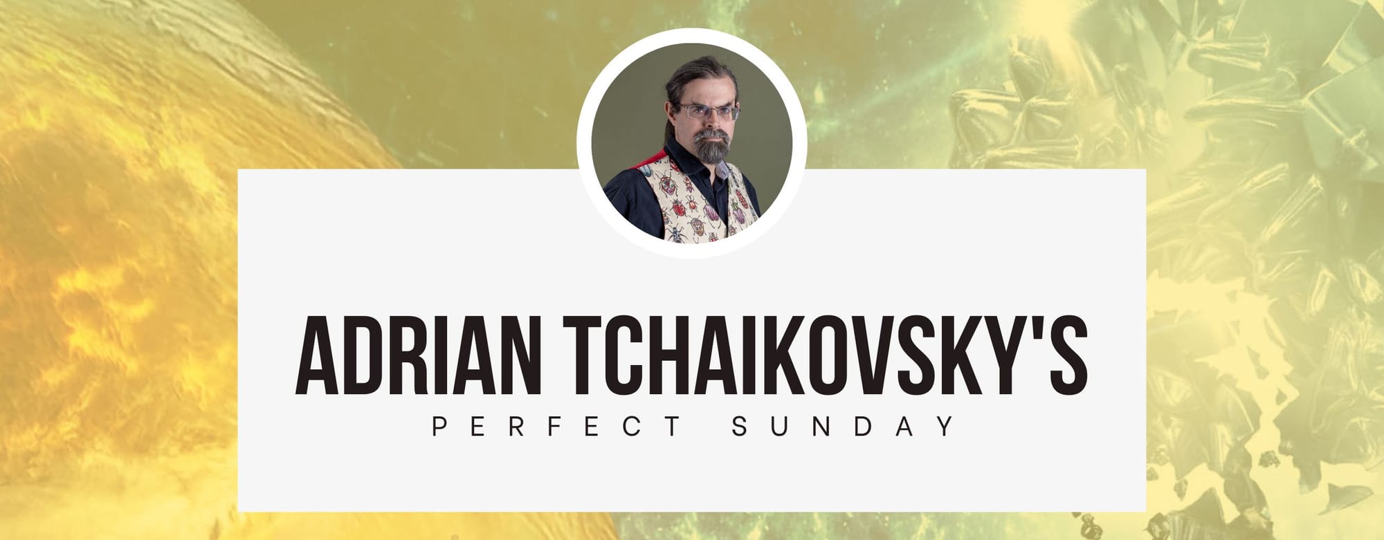 A perfect Sunday with... Adrian Tchaikovsky