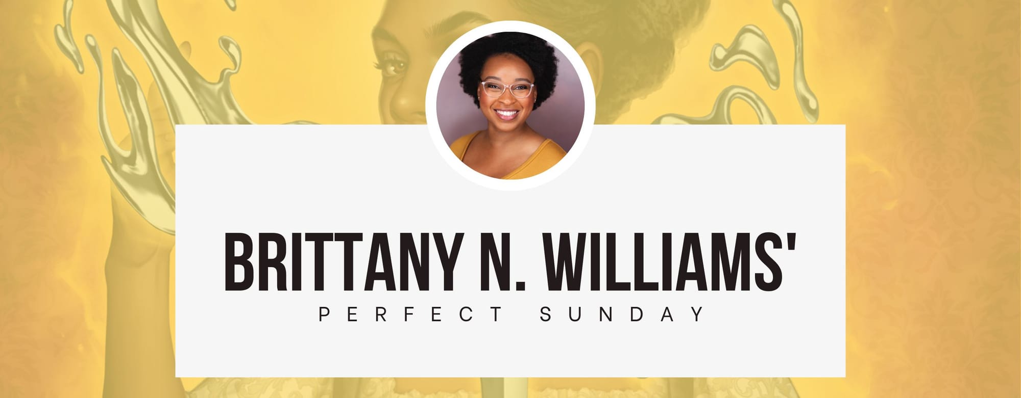 A perfect Sunday with... Brittany N. Williams